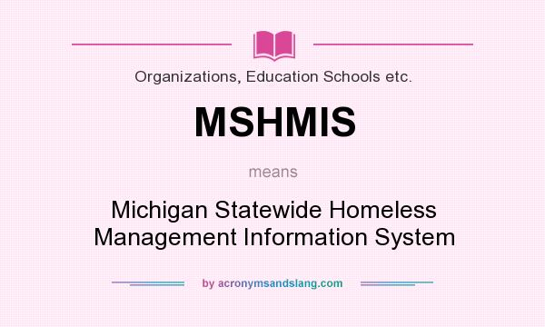What does MSHMIS mean? It stands for Michigan Statewide Homeless Management Information System