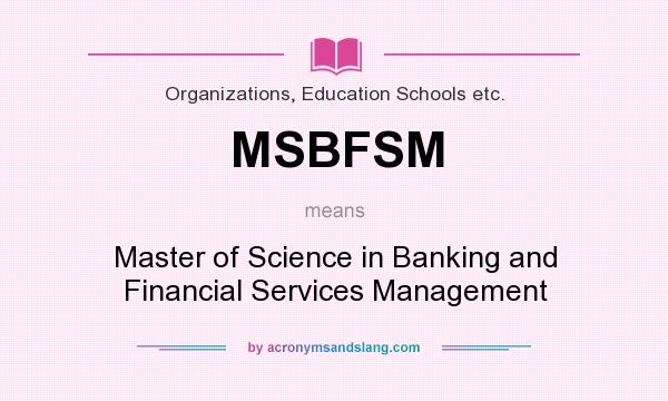 What does MSBFSM mean? It stands for Master of Science in Banking and Financial Services Management