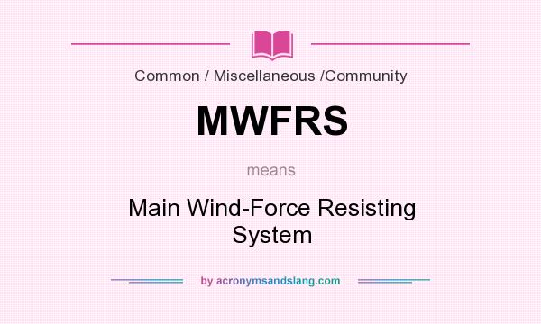 What does MWFRS mean? It stands for Main Wind-Force Resisting System