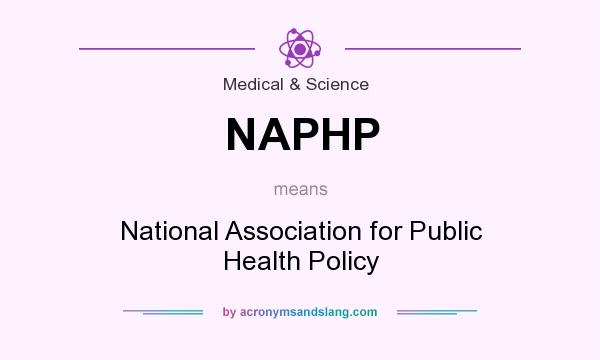 What does NAPHP mean? It stands for National Association for Public Health Policy