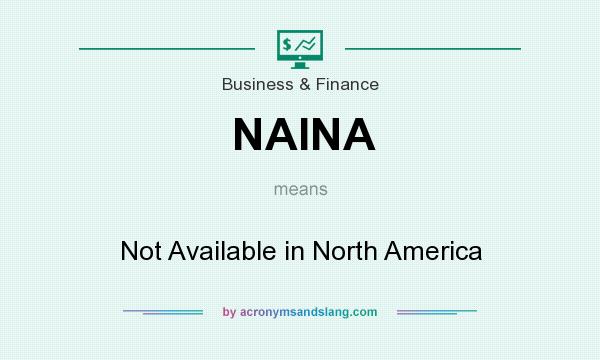 What does NAINA mean? It stands for Not Available in North America