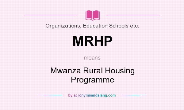What does MRHP mean? It stands for Mwanza Rural Housing Programme