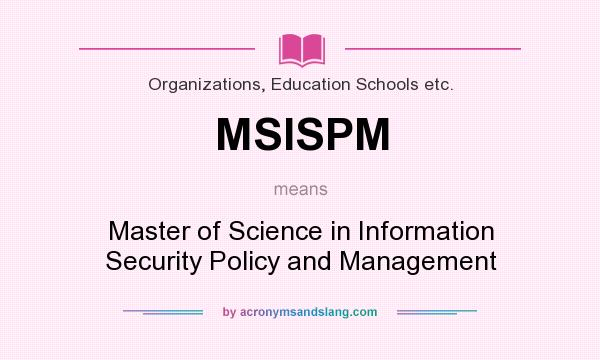 What does MSISPM mean? It stands for Master of Science in Information Security Policy and Management