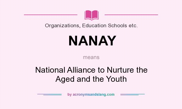 What does NANAY mean? It stands for National Alliance to Nurture the Aged and the Youth