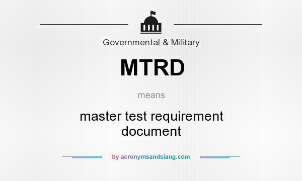 What does MTRD mean? It stands for master test requirement document
