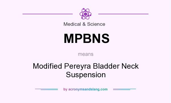 What does MPBNS mean? It stands for Modified Pereyra Bladder Neck Suspension