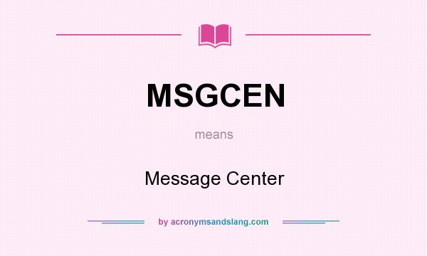 What does MSGCEN mean? It stands for Message Center