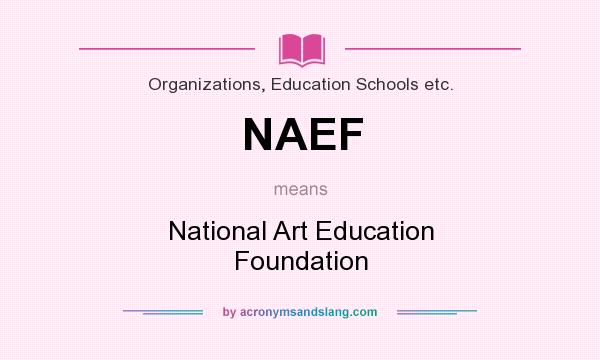 What does NAEF mean? It stands for National Art Education Foundation