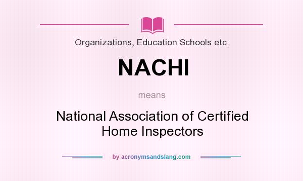 What does NACHI mean? It stands for National Association of Certified Home Inspectors
