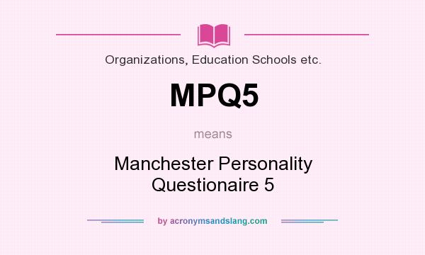 What does MPQ5 mean? It stands for Manchester Personality Questionaire 5