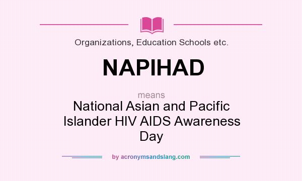 What does NAPIHAD mean? It stands for National Asian and Pacific Islander HIV AIDS Awareness Day