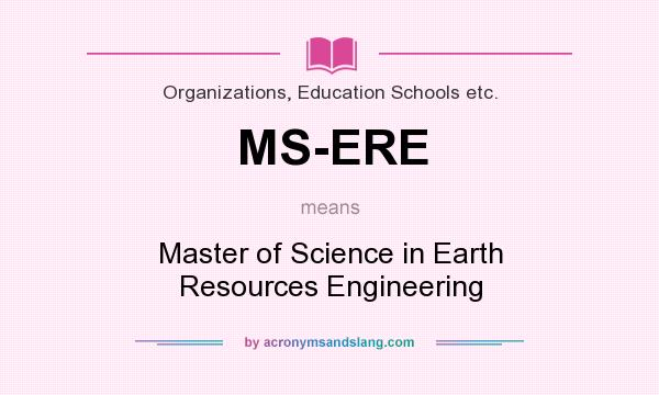 What does MS-ERE mean? It stands for Master of Science in Earth Resources Engineering