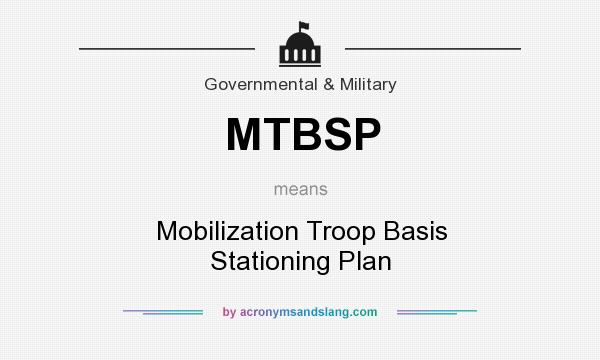 What does MTBSP mean? It stands for Mobilization Troop Basis Stationing Plan