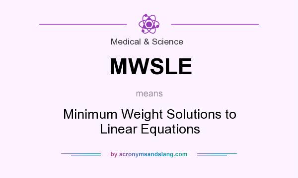 What does MWSLE mean? It stands for Minimum Weight Solutions to Linear Equations