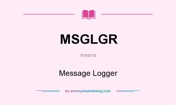 What does MSGLGR mean? It stands for Message Logger