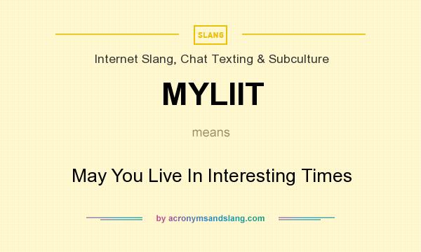 What does MYLIIT mean? It stands for May You Live In Interesting Times