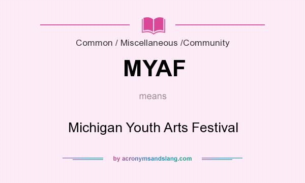 What does MYAF mean? It stands for Michigan Youth Arts Festival