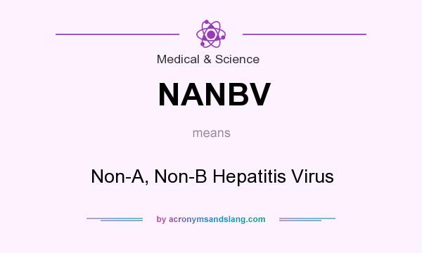 What does NANBV mean? It stands for Non-A, Non-B Hepatitis Virus