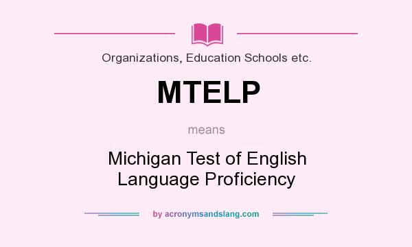 What does MTELP mean? It stands for Michigan Test of English Language Proficiency