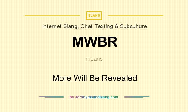 What does MWBR mean? It stands for More Will Be Revealed