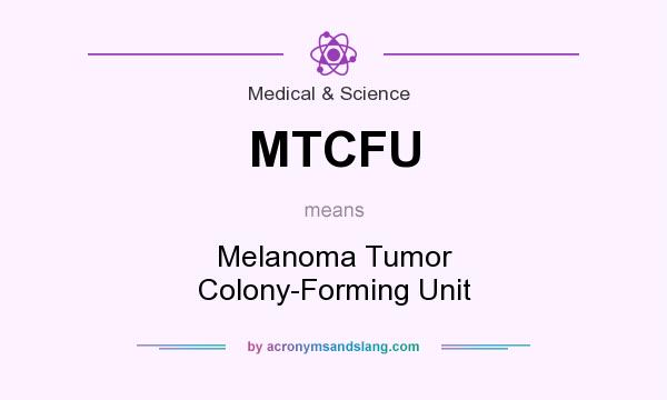 What does MTCFU mean? It stands for Melanoma Tumor Colony-Forming Unit