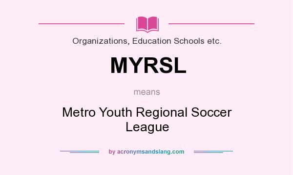 What does MYRSL mean? It stands for Metro Youth Regional Soccer League