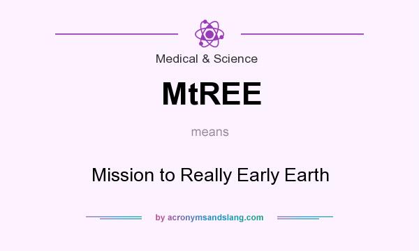 What does MtREE mean? It stands for Mission to Really Early Earth