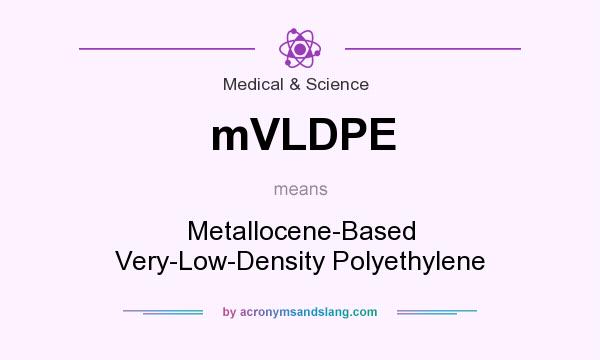 What does mVLDPE mean? It stands for Metallocene-Based Very-Low-Density Polyethylene