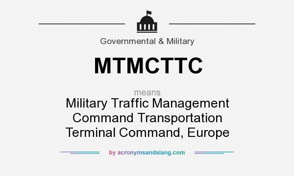 What does MTMCTTC mean? It stands for Military Traffic Management Command Transportation Terminal Command, Europe