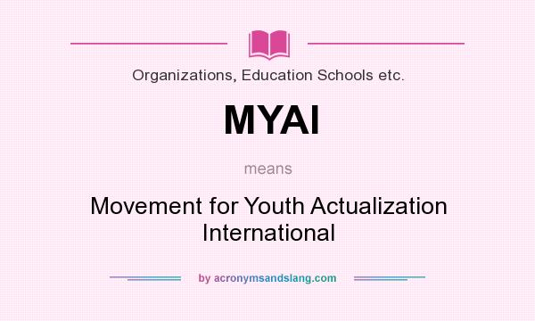 What does MYAI mean? It stands for Movement for Youth Actualization International