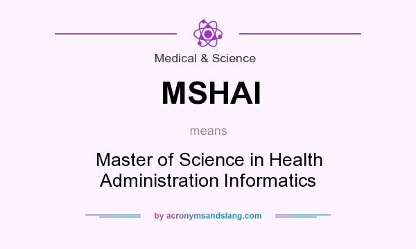 What does MSHAI mean? It stands for Master of Science in Health Administration Informatics