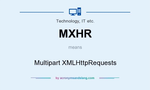 What does MXHR mean? It stands for Multipart XMLHttpRequests
