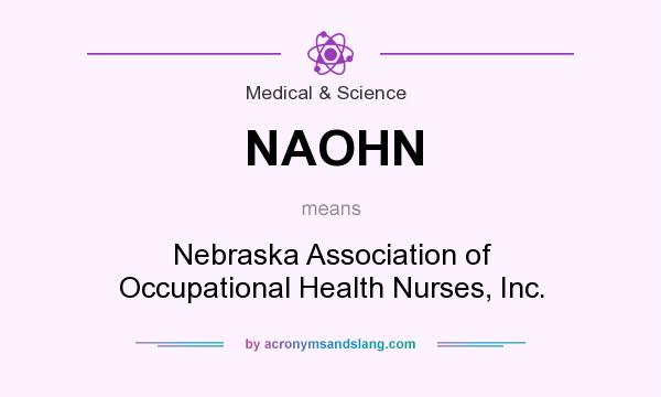 What does NAOHN mean? It stands for Nebraska Association of Occupational Health Nurses, Inc.