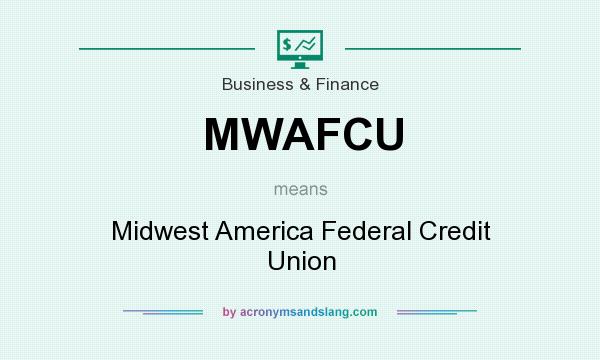 What does MWAFCU mean? It stands for Midwest America Federal Credit Union