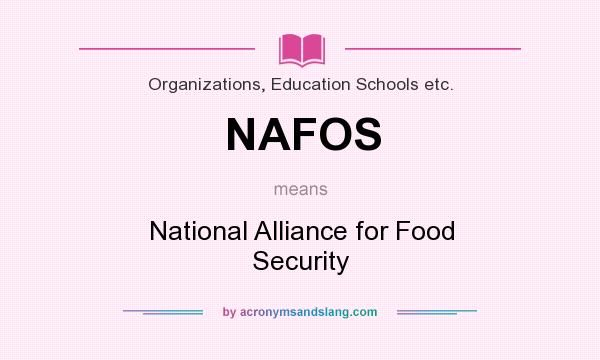 What does NAFOS mean? It stands for National Alliance for Food Security