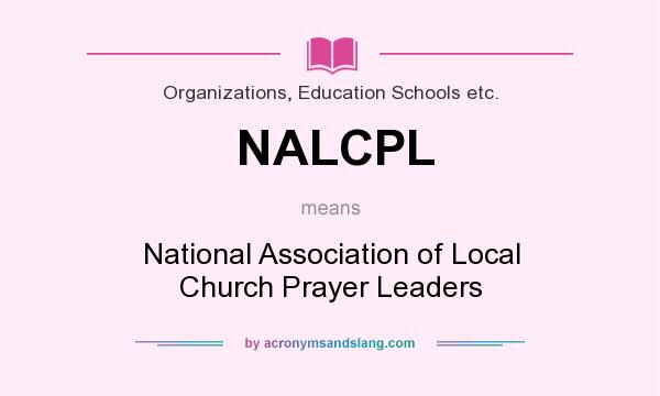 What does NALCPL mean? It stands for National Association of Local Church Prayer Leaders