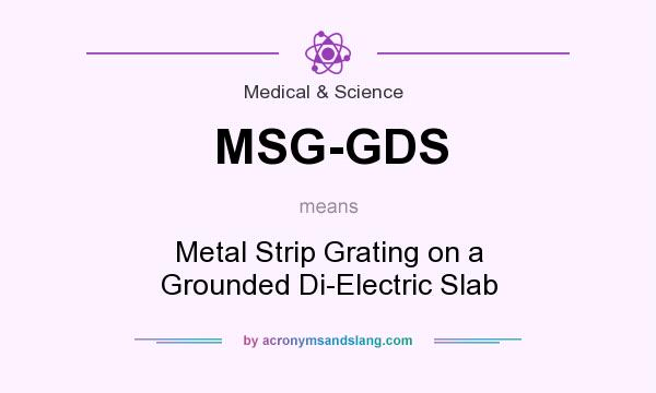 What does MSG-GDS mean? It stands for Metal Strip Grating on a Grounded Di-Electric Slab