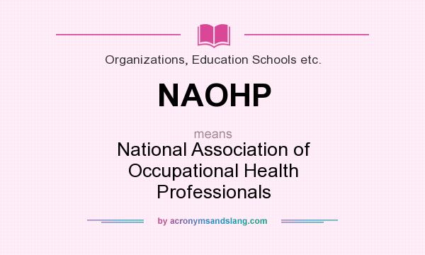 What does NAOHP mean? It stands for National Association of Occupational Health Professionals