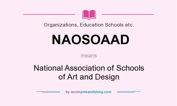 What does NAOSOAAD mean? It stands for National Association of Schools of Art and Design