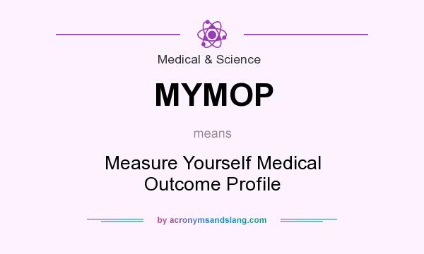 What does MYMOP mean? It stands for Measure Yourself Medical Outcome Profile