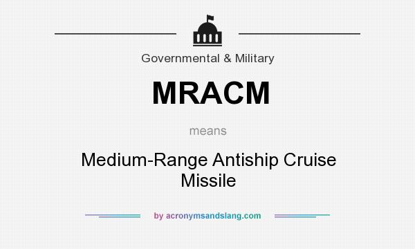 What does MRACM mean? It stands for Medium-Range Antiship Cruise Missile