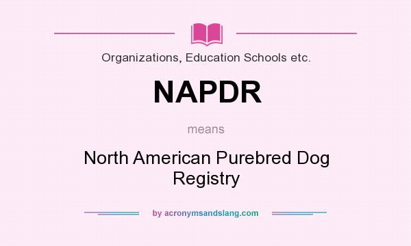 What does NAPDR mean? It stands for North American Purebred Dog Registry