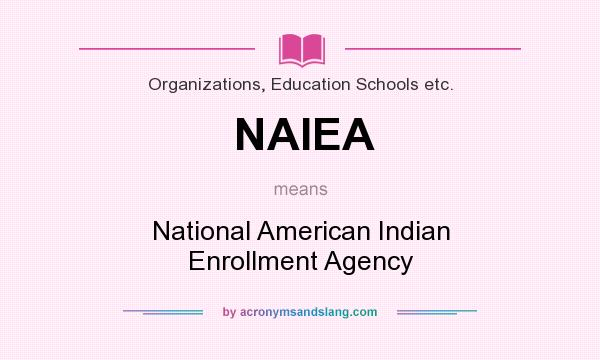 What does NAIEA mean? It stands for National American Indian Enrollment Agency