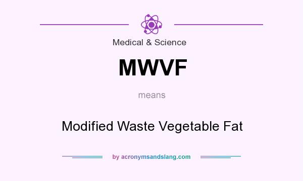 What does MWVF mean? It stands for Modified Waste Vegetable Fat