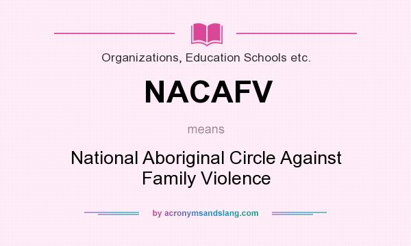 What does NACAFV mean? It stands for National Aboriginal Circle Against Family Violence