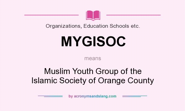 What does MYGISOC mean? It stands for Muslim Youth Group of the Islamic Society of Orange County