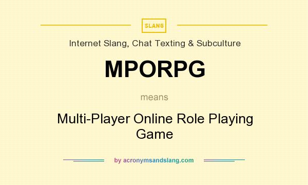 What does MPORPG mean? It stands for Multi-Player Online Role Playing Game