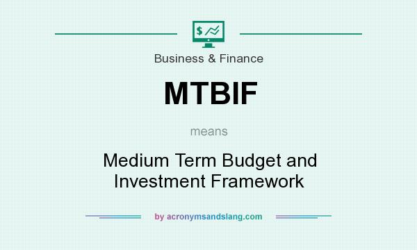What does MTBIF mean? It stands for Medium Term Budget and Investment Framework
