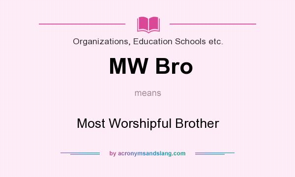 What does MW Bro mean? It stands for Most Worshipful Brother
