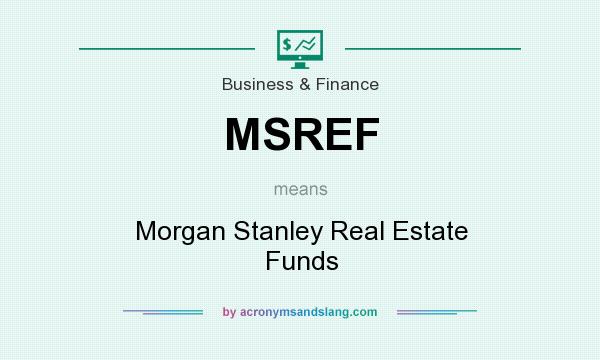 What does MSREF mean? It stands for Morgan Stanley Real Estate Funds